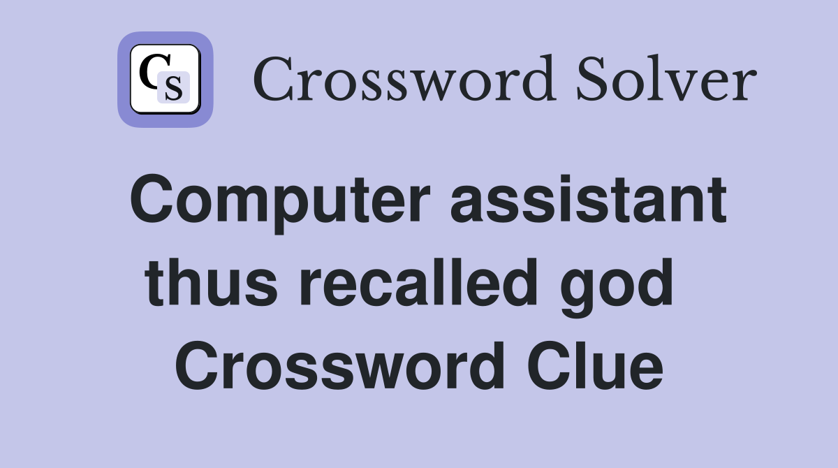 Computer assistant thus recalled god  Crossword Clue