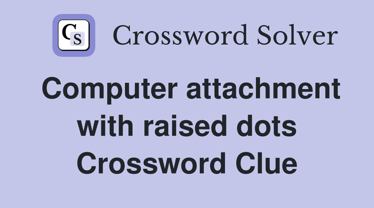 Computer attachment with raised dots Crossword Clue