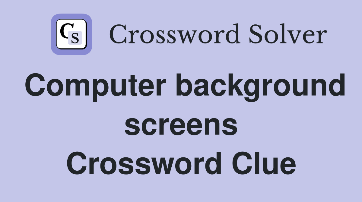 Computer background screens Crossword Clue