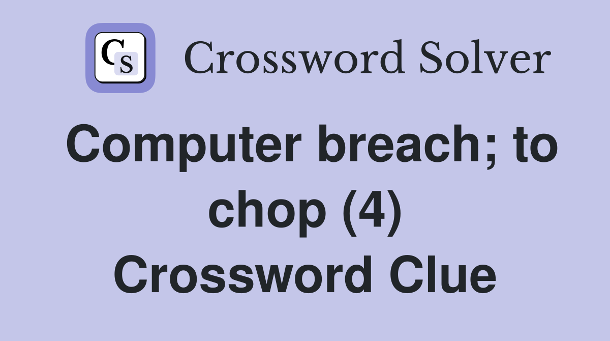Computer breach; to chop (4) Crossword Clue