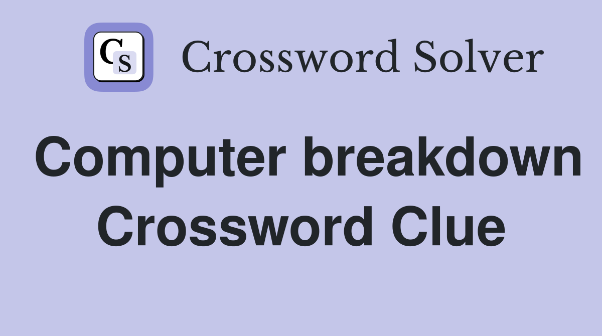Computer breakdown Crossword Clue