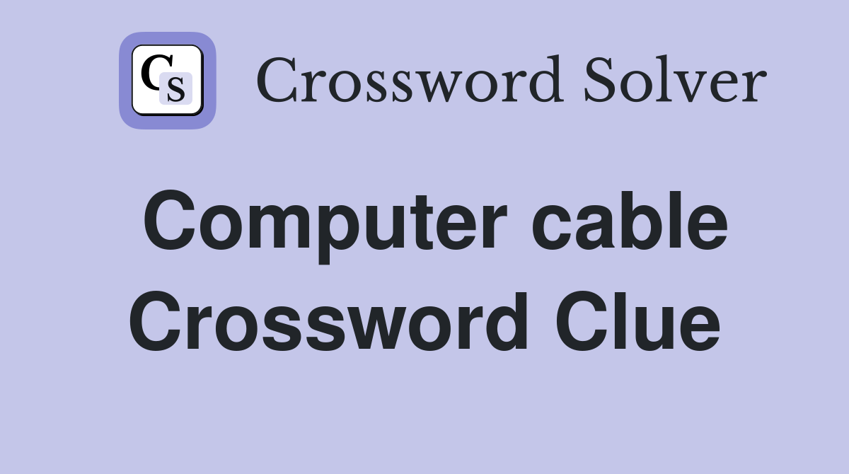 Computer cable Crossword Clue