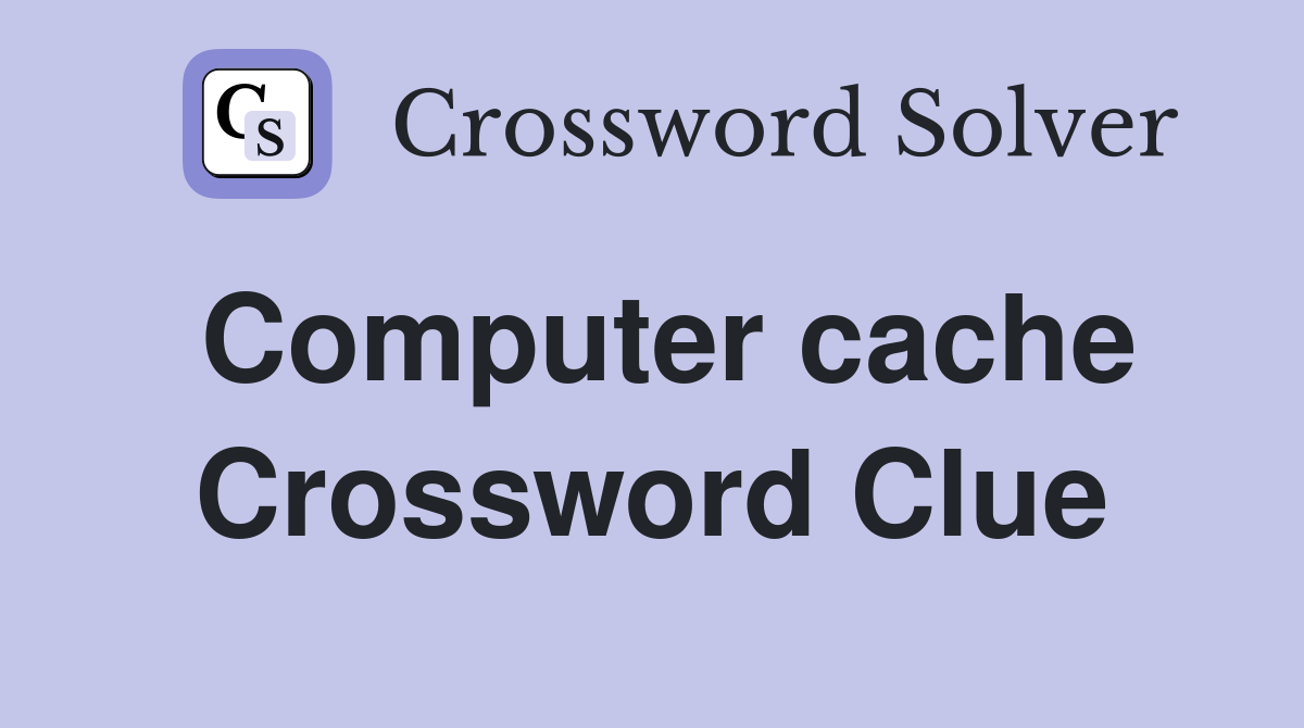 Computer cache Crossword Clue