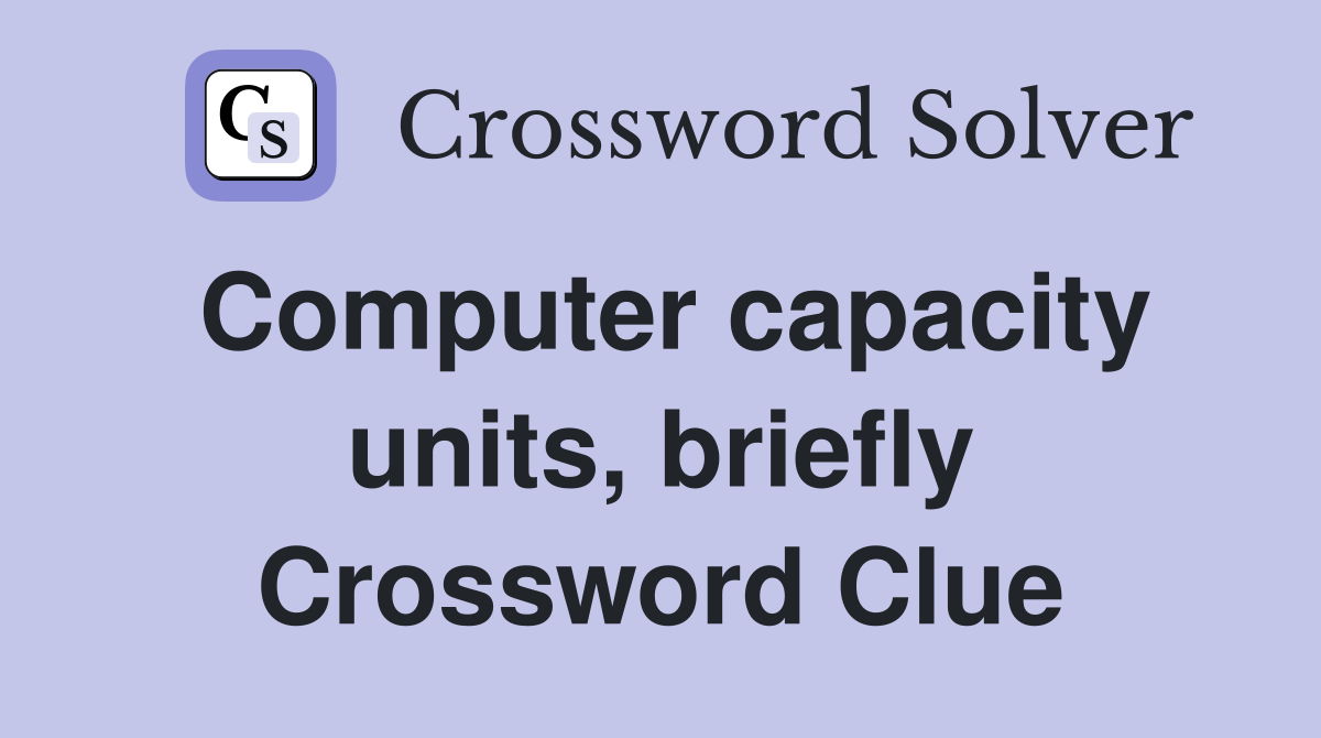 Computer capacity units, briefly Crossword Clue