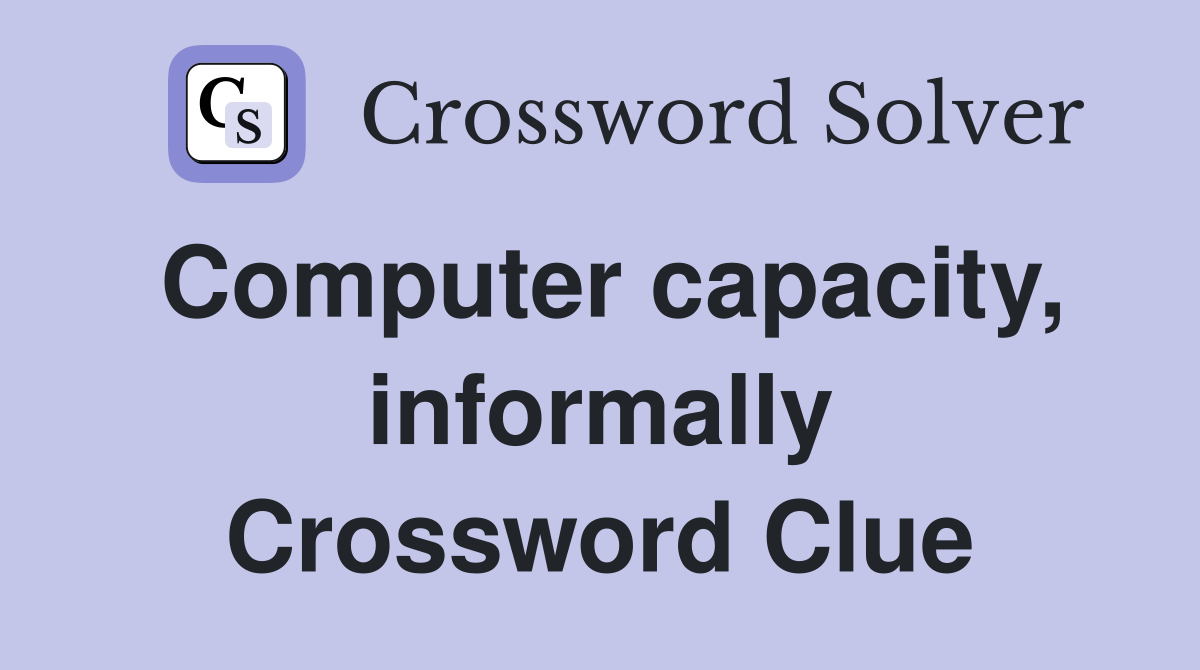Computer capacity, informally Crossword Clue