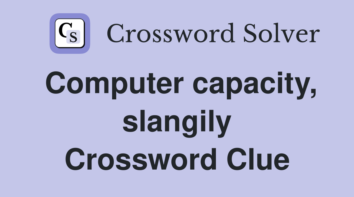 Computer capacity, slangily Crossword Clue