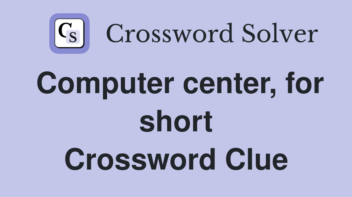 Computer center, for short Crossword Clue