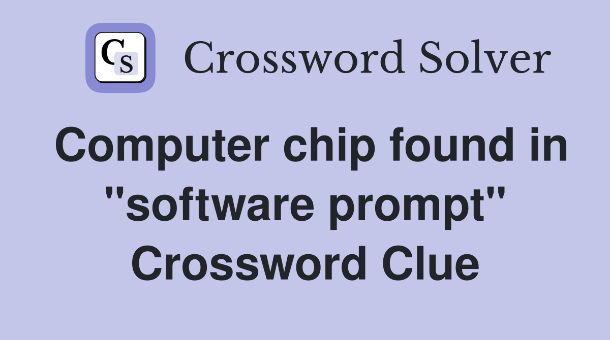 Computer chip found in "software prompt" Crossword Clue