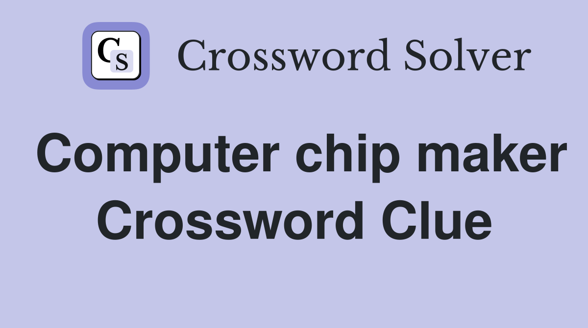 Computer chip maker Crossword Clue