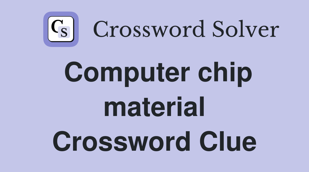 Computer chip material Crossword Clue