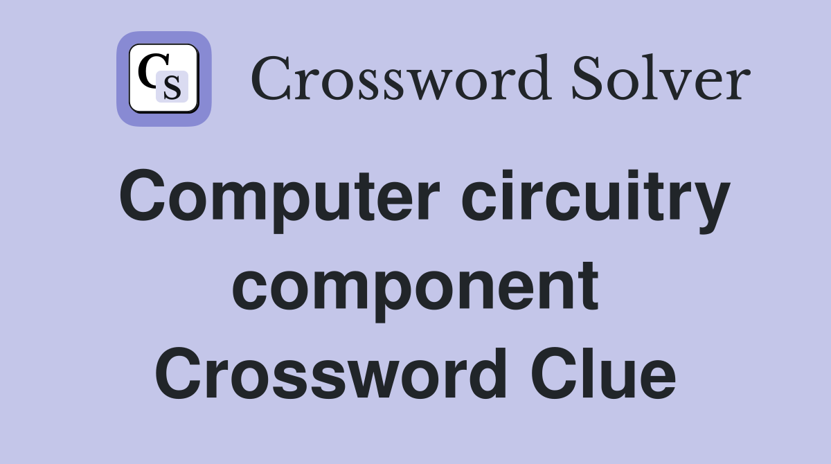 Computer circuitry component Crossword Clue