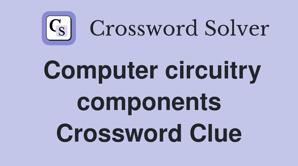 Computer circuitry components Crossword Clue