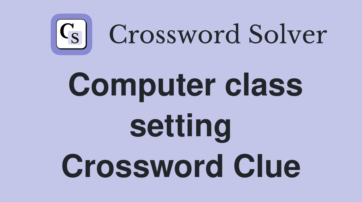 Computer class setting Crossword Clue
