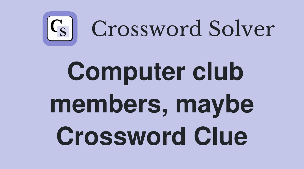 Computer club members, maybe Crossword Clue