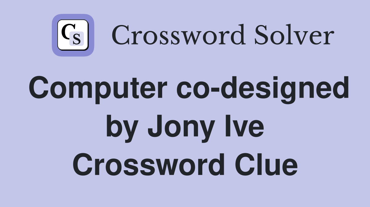 Computer co-designed by Jony Ive Crossword Clue