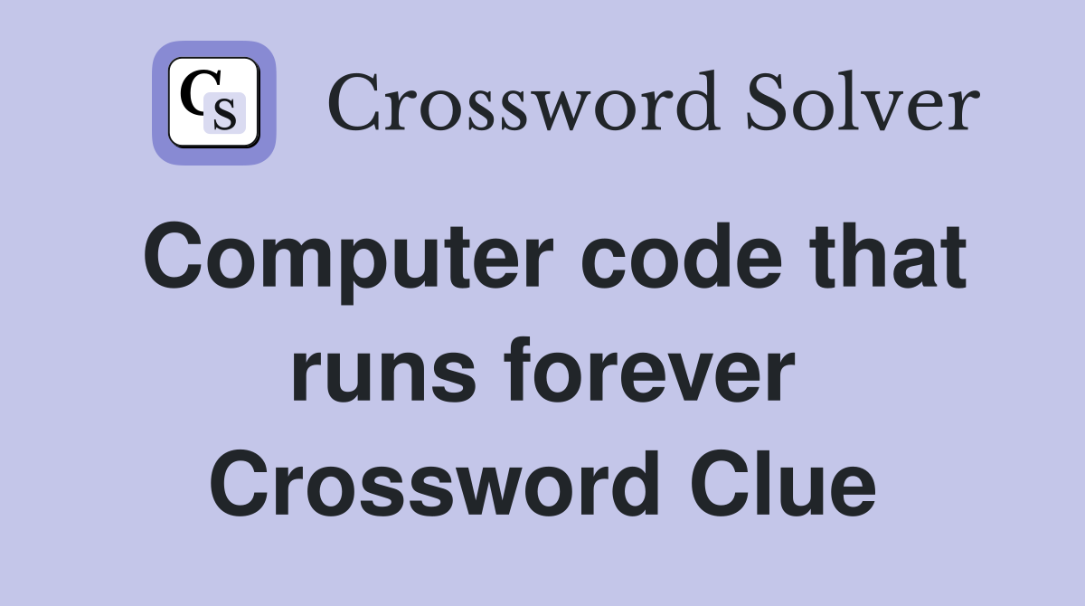 Computer code that runs forever Crossword Clue