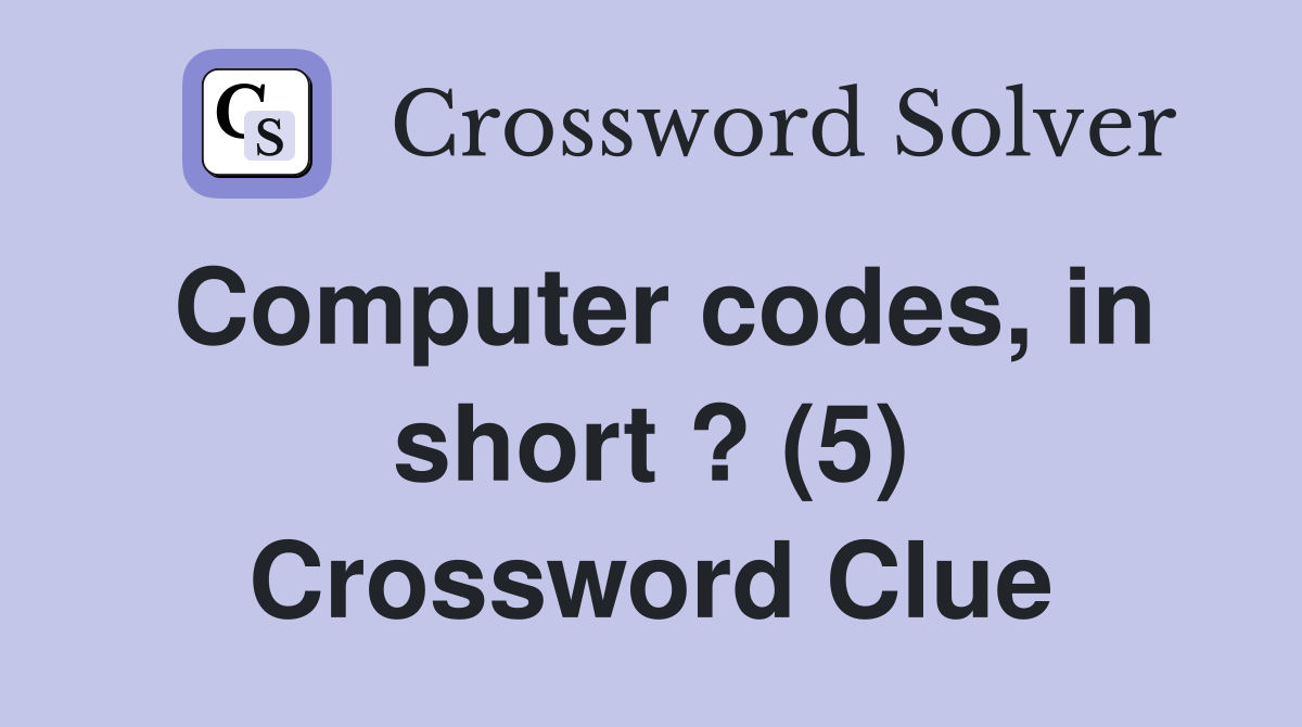 Computer codes, in short ? (5) Crossword Clue