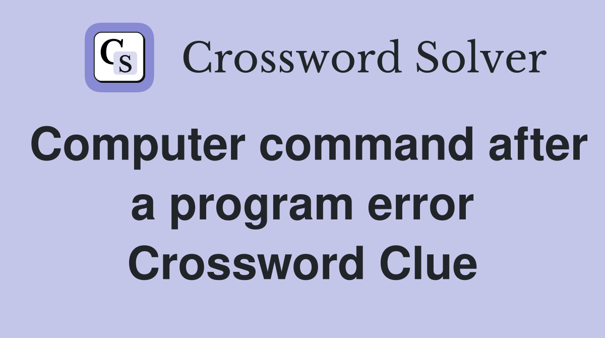 Computer command after a program error Crossword Clue