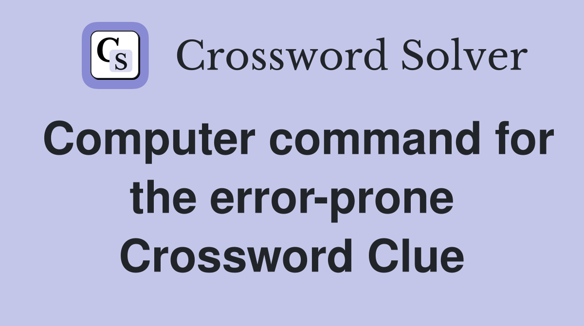 Computer command for the error-prone Crossword Clue
