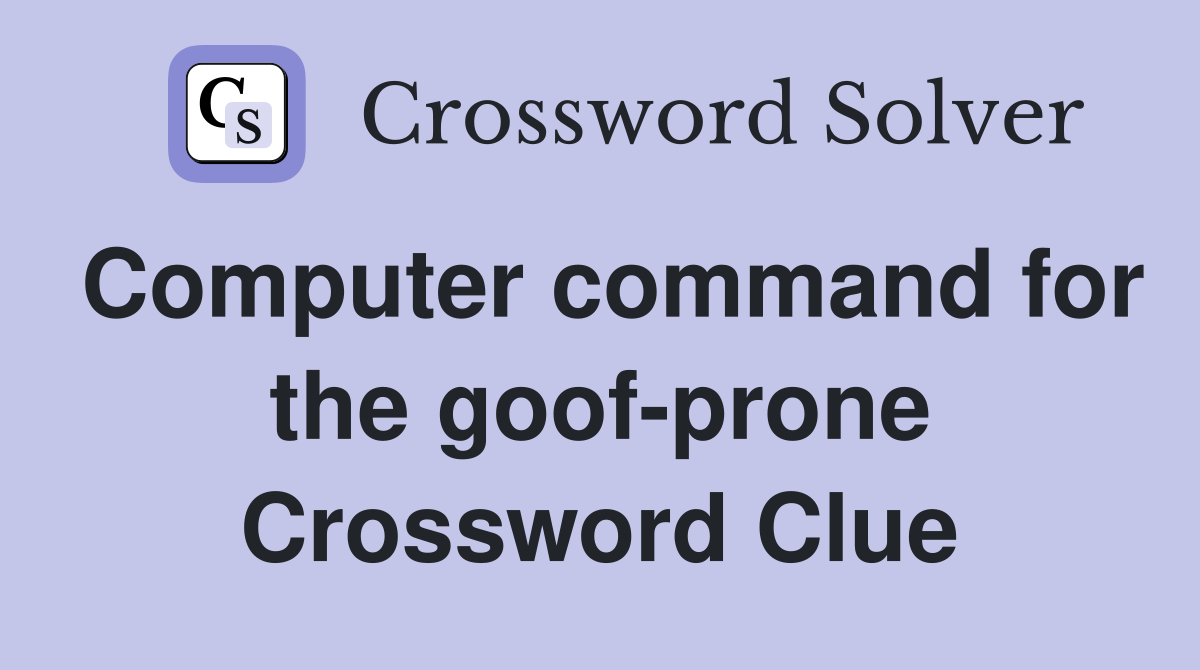 Computer command for the goof-prone Crossword Clue