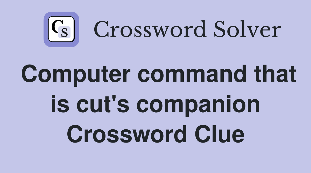 Computer command that is cut's companion Crossword Clue
