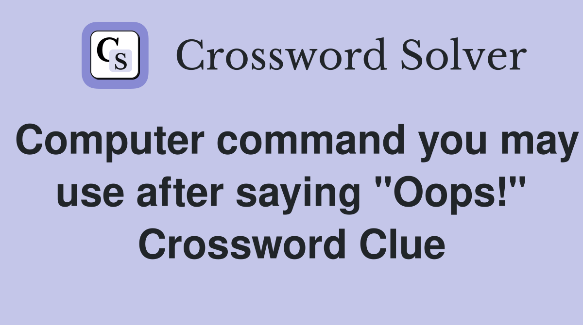 Computer command you may use after saying "Oops!" Crossword Clue