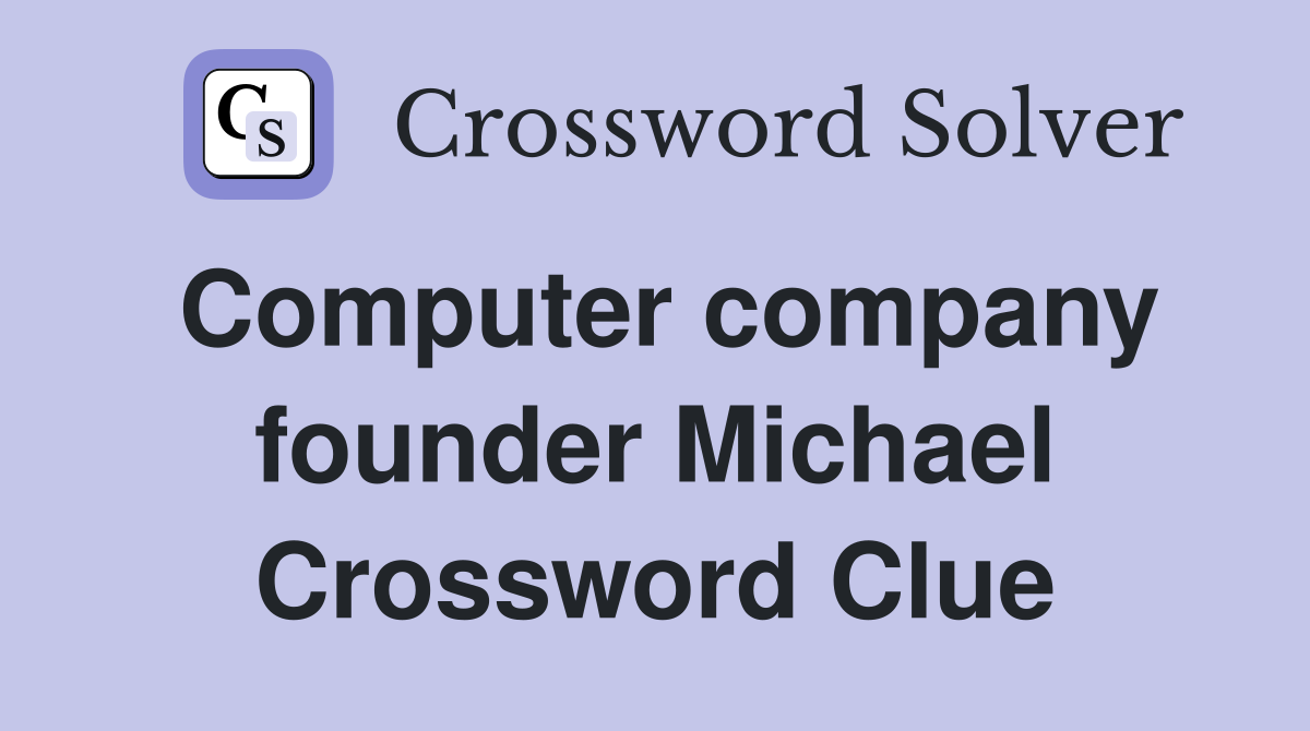 Computer company founder Michael Crossword Clue