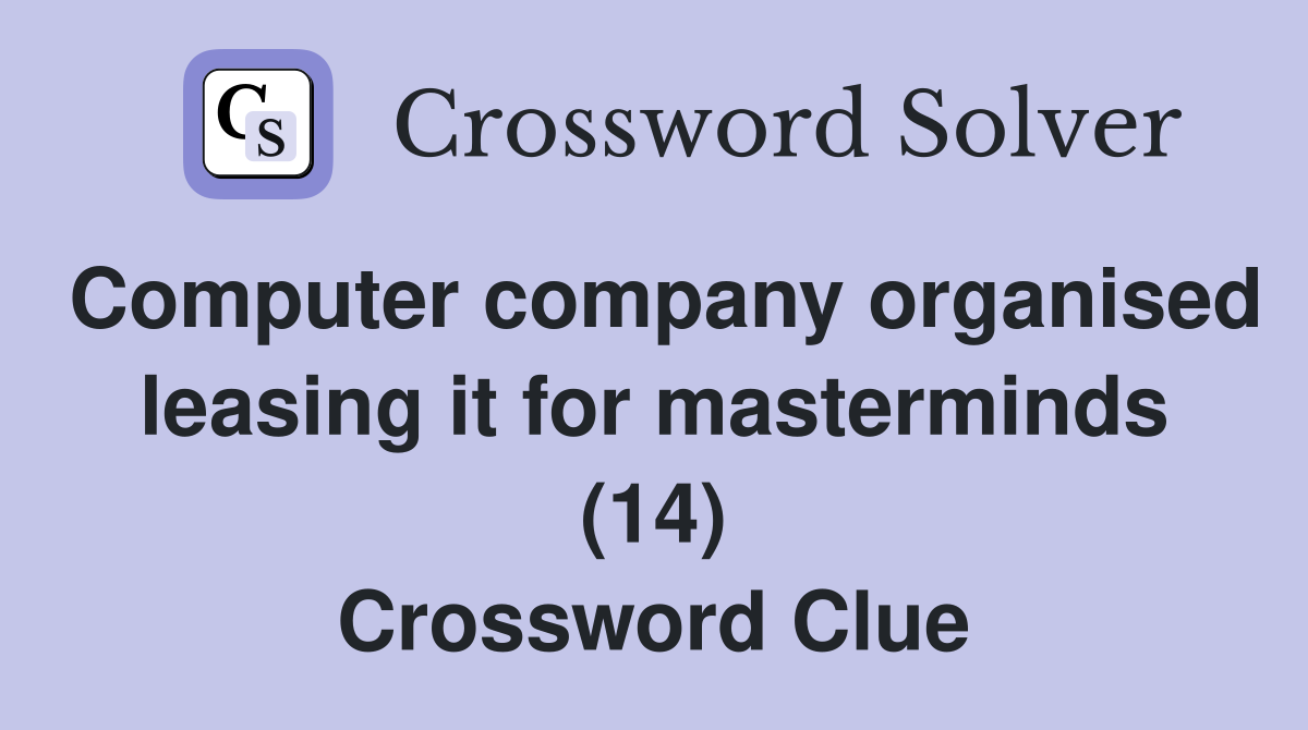 Computer company organised leasing it for masterminds (14) Crossword Clue