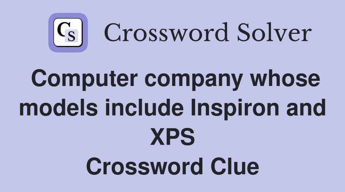 Computer company whose models include Inspiron and XPS Crossword Clue