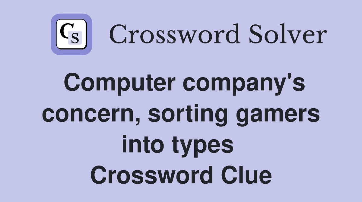 Computer company's concern, sorting gamers into types  Crossword Clue