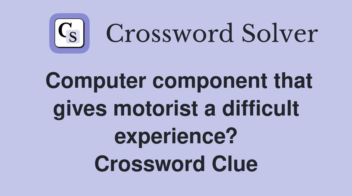 Computer component that gives motorist a difficult experience? Crossword Clue