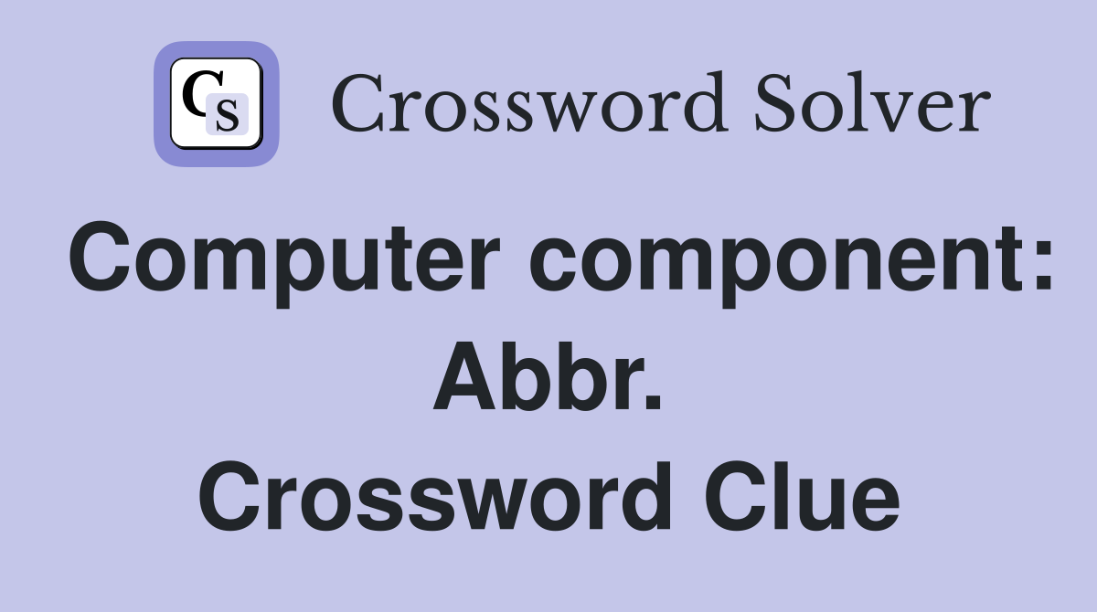 Computer component: Abbr. Crossword Clue