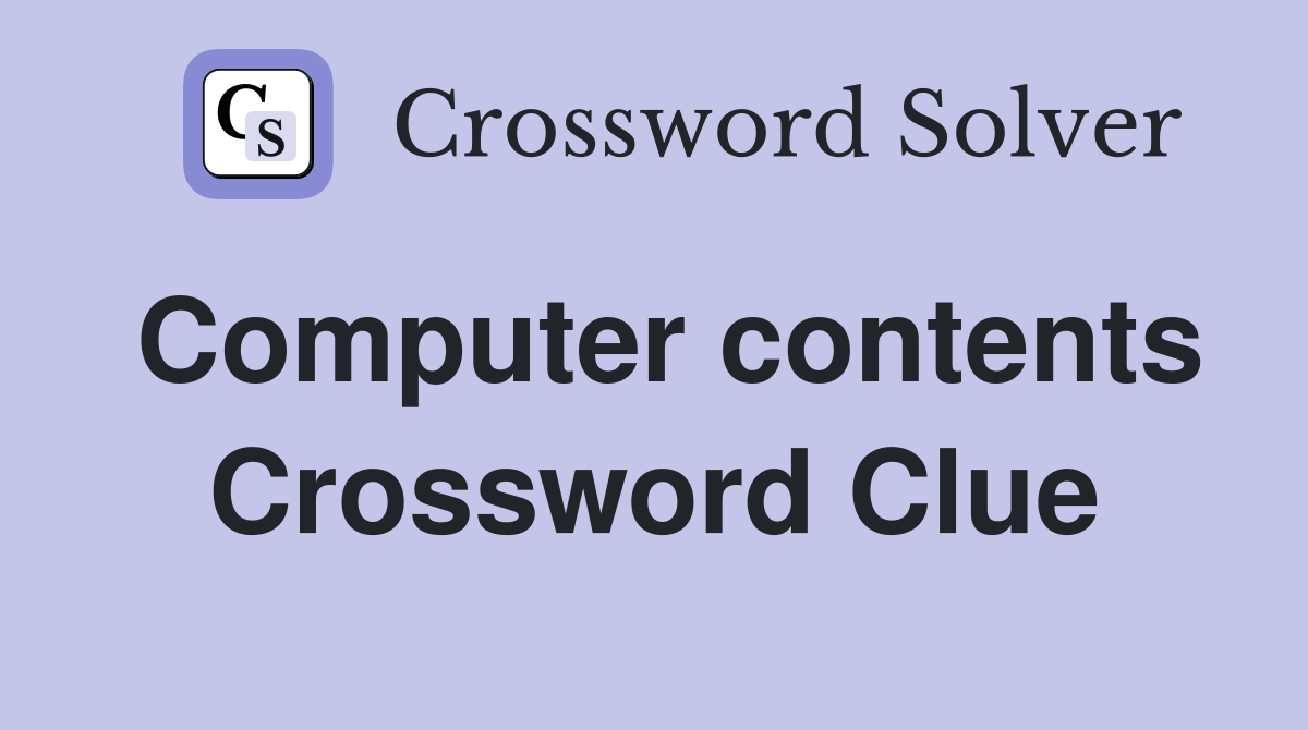 Computer contents Crossword Clue