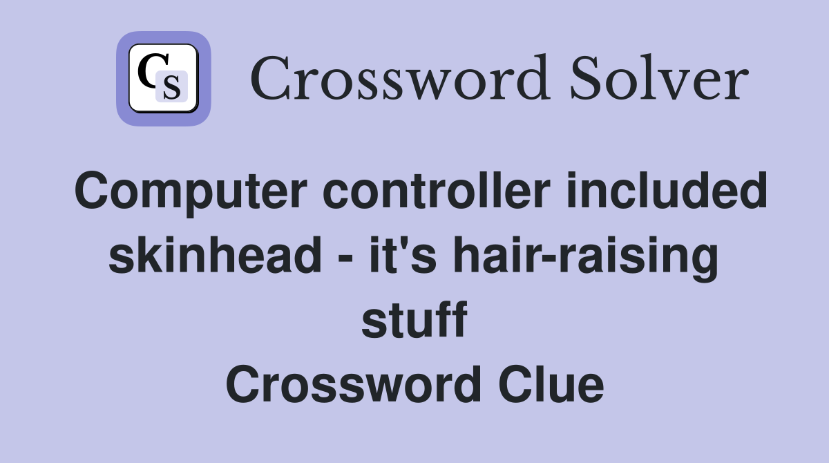 Computer controller included skinhead - it's hair-raising stuff Crossword Clue