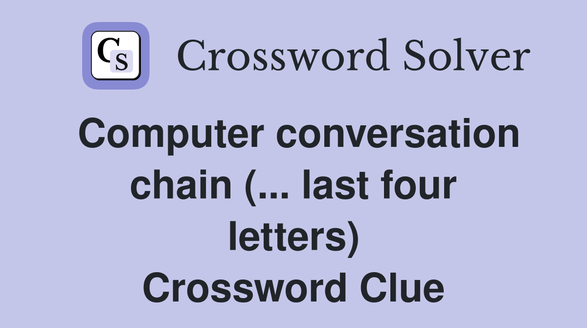 Computer conversation chain (... last four letters) Crossword Clue