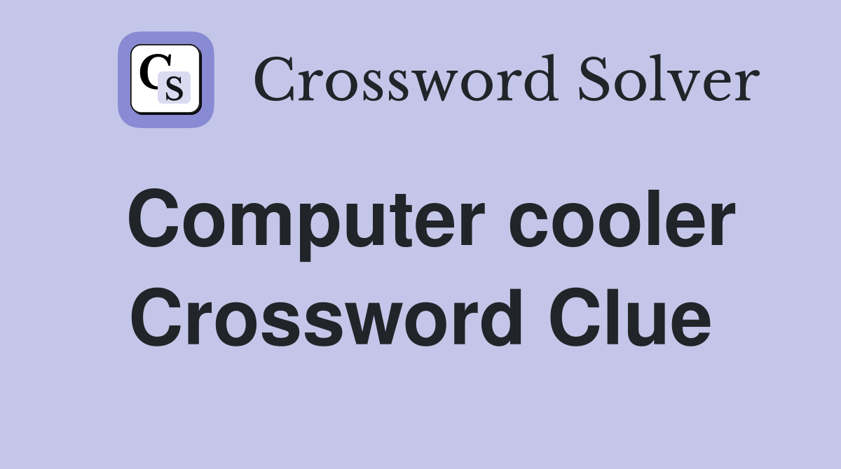 Computer cooler Crossword Clue