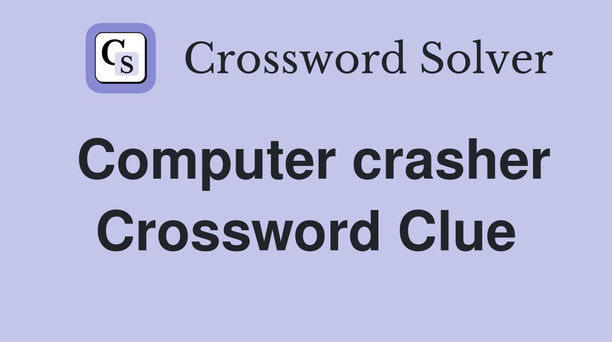 Computer crasher Crossword Clue