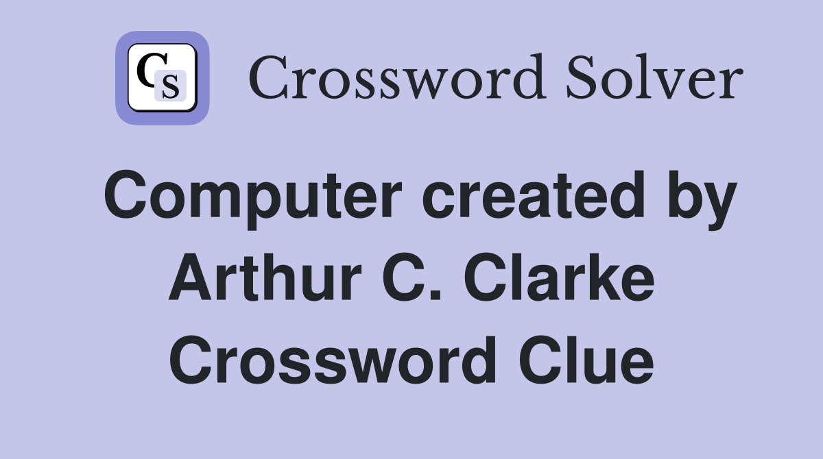 Computer created by Arthur C. Clarke Crossword Clue