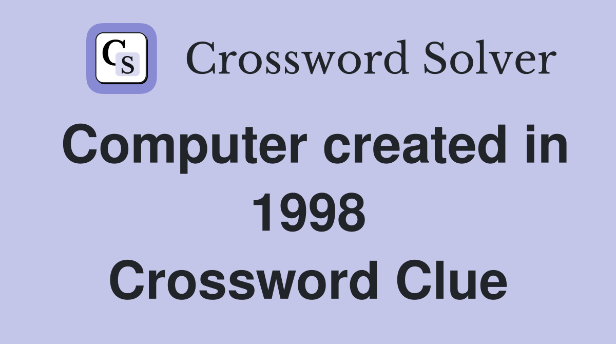 Computer created in 1998 Crossword Clue