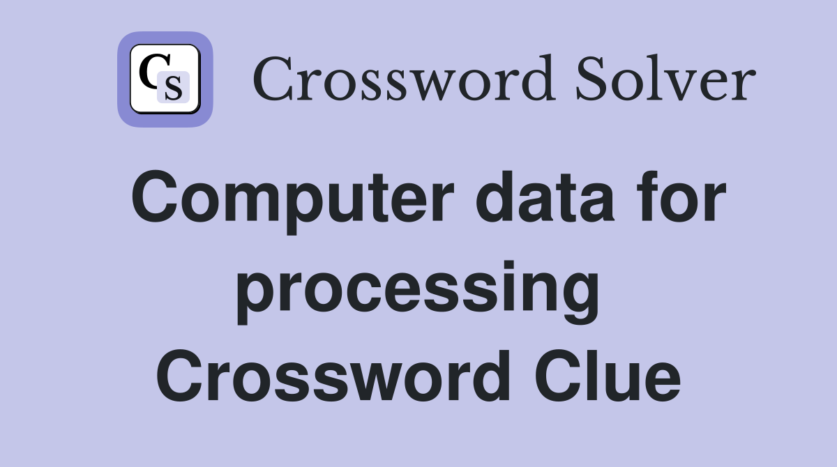 Computer data for processing Crossword Clue