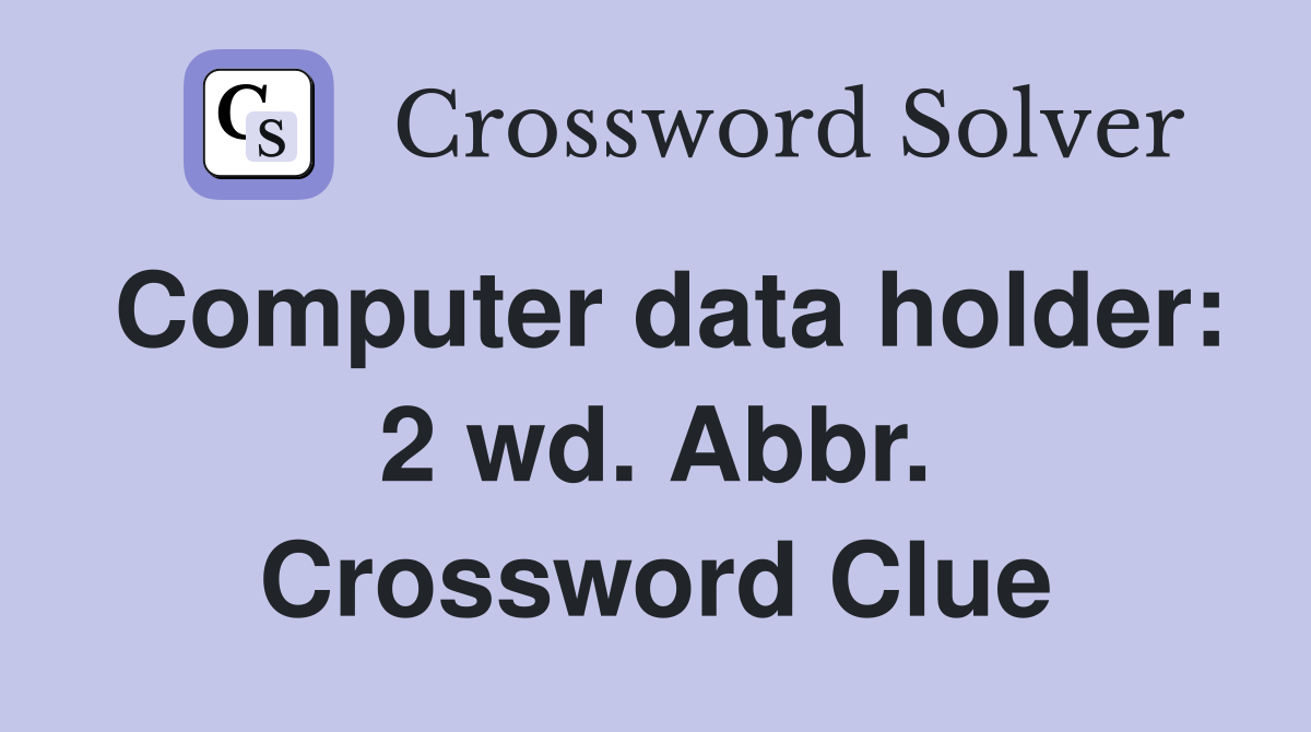 Computer data holder: 2 wd. Abbr. Crossword Clue