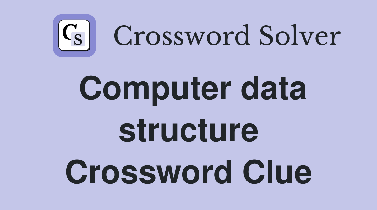 Computer data structure Crossword Clue