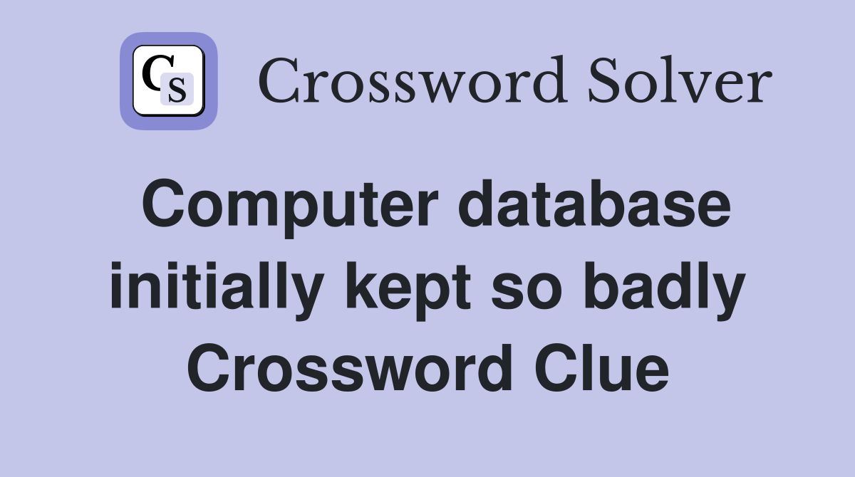 Computer database initially kept so badly Crossword Clue