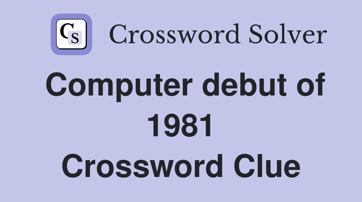 Computer debut of 1981 Crossword Clue