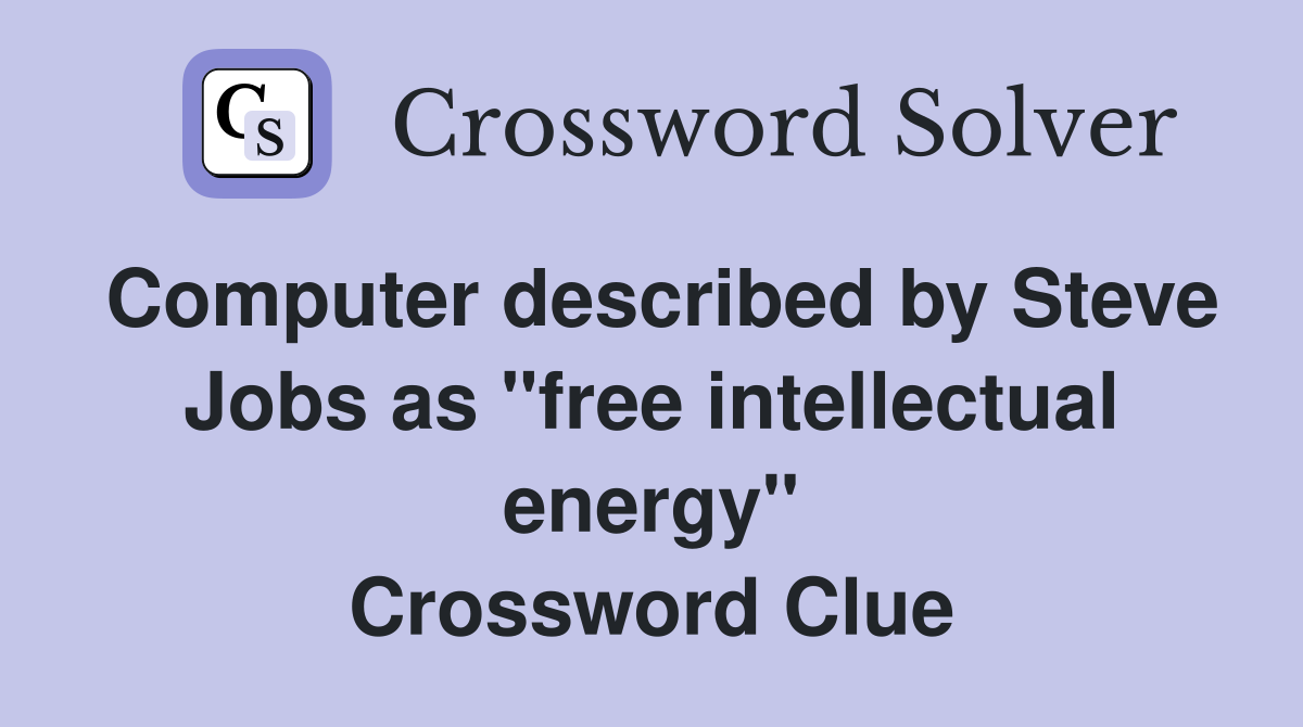Computer described by Steve Jobs as "free intellectual energy" Crossword Clue