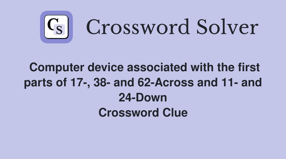 Computer device associated with the first parts of 17-, 38- and 62-Across and 11- and 24-Down Crossword Clue