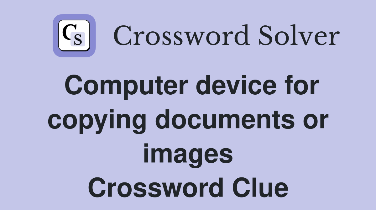 Computer device for copying documents or images Crossword Clue
