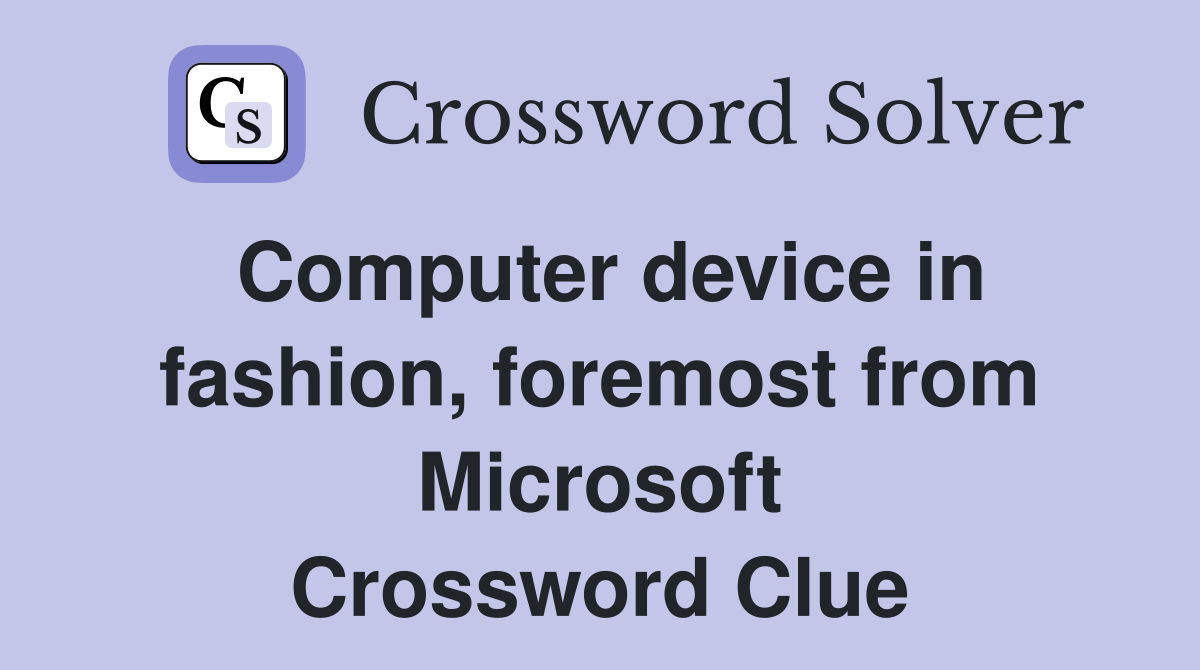 Computer device in fashion, foremost from Microsoft Crossword Clue