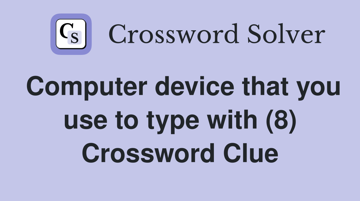 Computer device that you use to type with (8) Crossword Clue