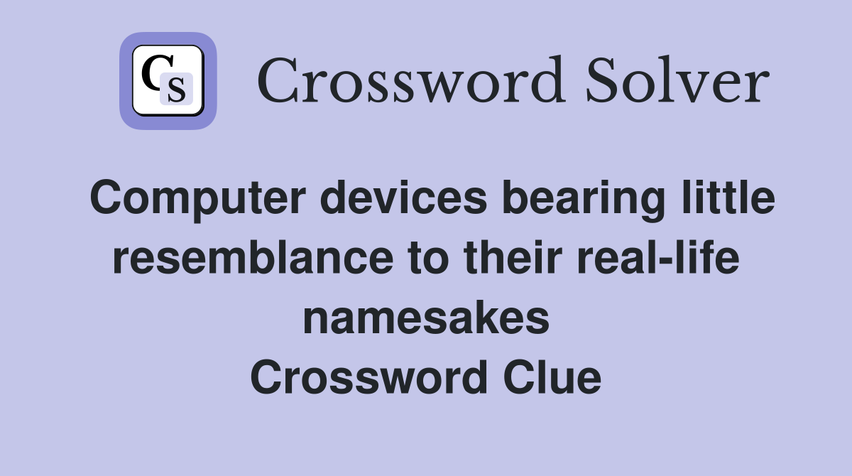 Computer devices bearing little resemblance to their real-life namesakes Crossword Clue
